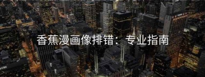 香蕉漫画像排错：专业指南