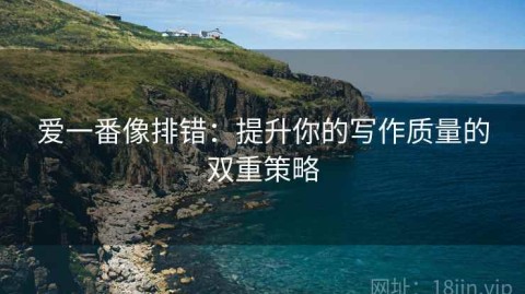 爱一番像排错：提升你的写作质量的双重策略