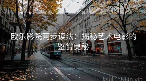 欧乐影院两步读法：揭秘艺术电影的鉴赏奥秘