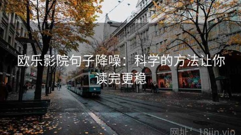欧乐影院句子降噪：科学的方法让你读完更稳