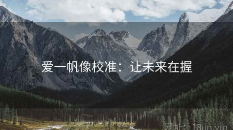 爱一帆像校准：让未来在握
