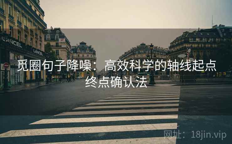 觅圈句子降噪：高效科学的轴线起点终点确认法