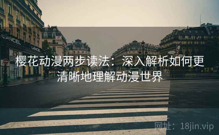 樱花动漫两步读法：深入解析如何更清晰地理解动漫世界