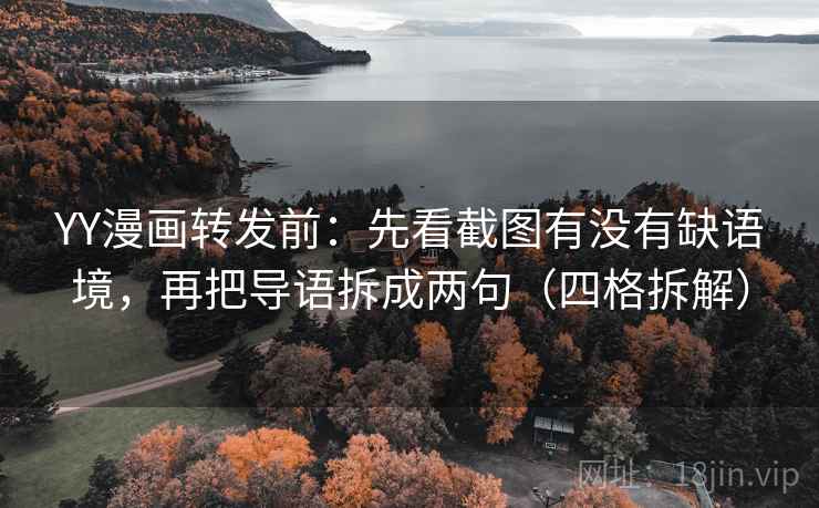 YY漫画转发前：先看截图有没有缺语境，再把导语拆成两句（四格拆解）