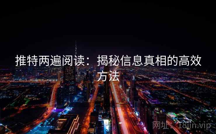 推特两遍阅读：揭秘信息真相的高效方法