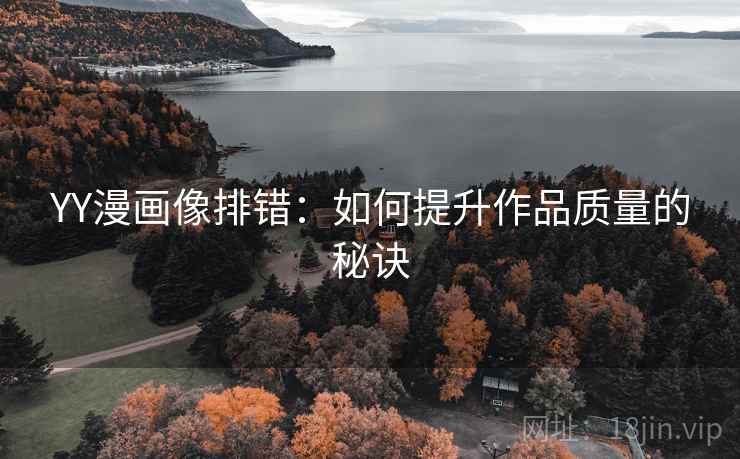 YY漫画像排错：如何提升作品质量的秘诀