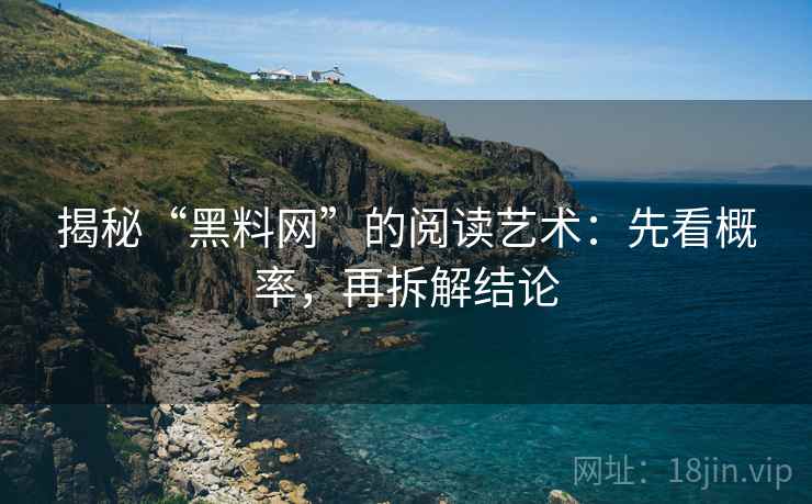 揭秘“黑料网”的阅读艺术：先看概率，再拆解结论